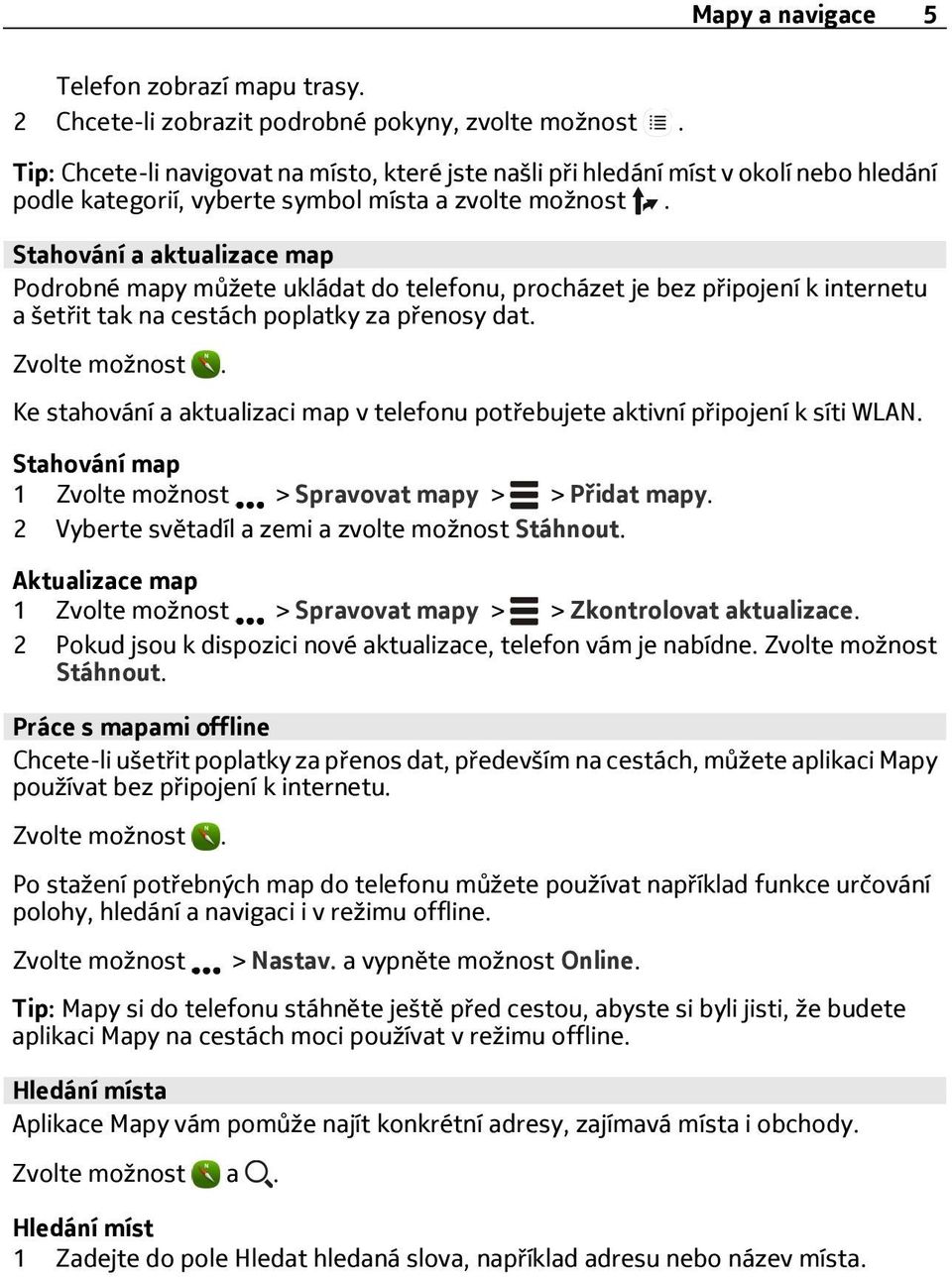 Stahování a aktualizace map Podrobné mapy můžete ukládat do telefonu, procházet je bez připojení k internetu a šetřit tak na cestách poplatky za přenosy dat.