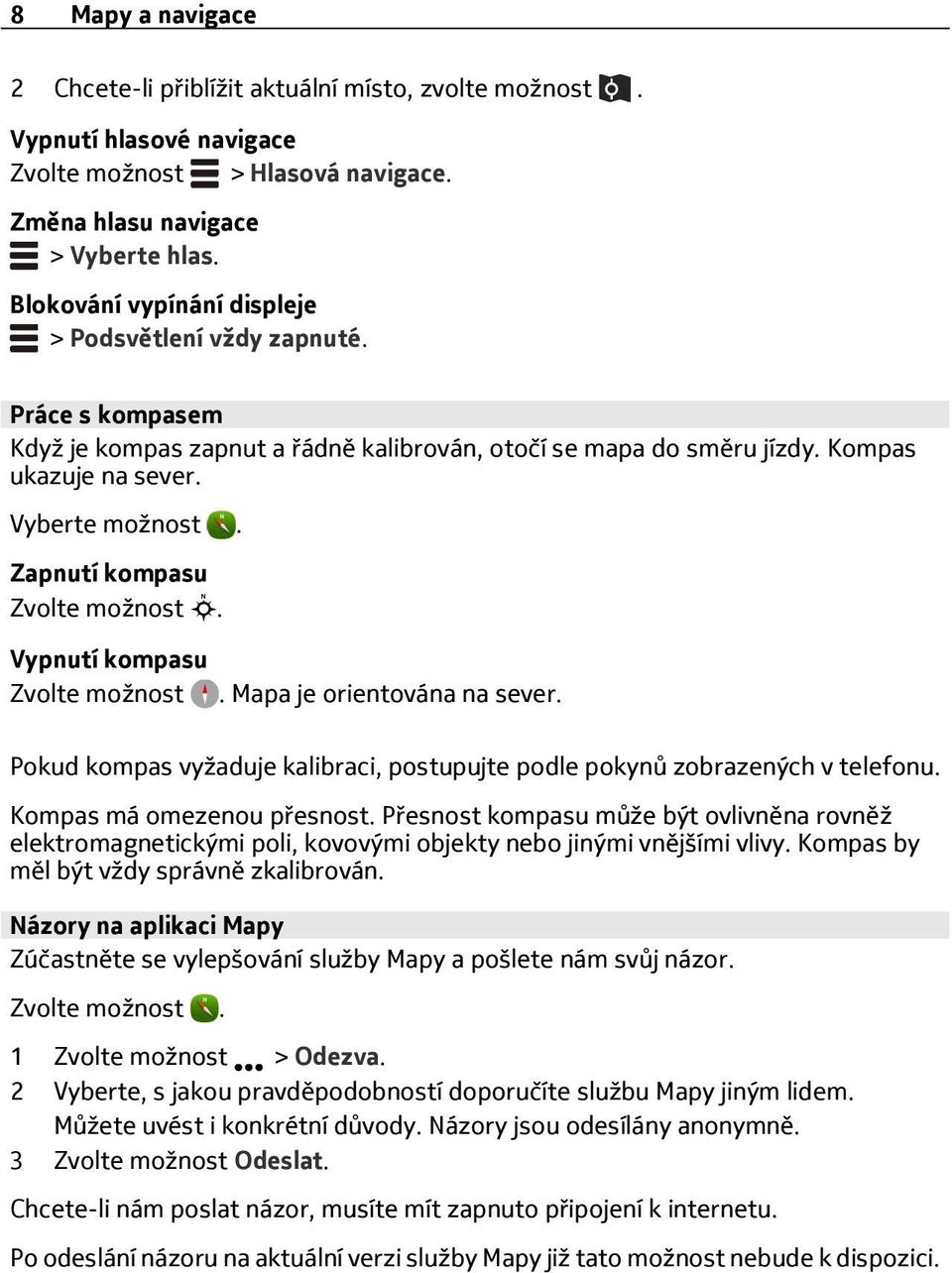 Zapnutí kompasu Vypnutí kompasu Zvolte možnost. Mapa je orientována na sever. Pokud kompas vyžaduje kalibraci, postupujte podle pokynů zobrazených v telefonu. Kompas má omezenou přesnost.