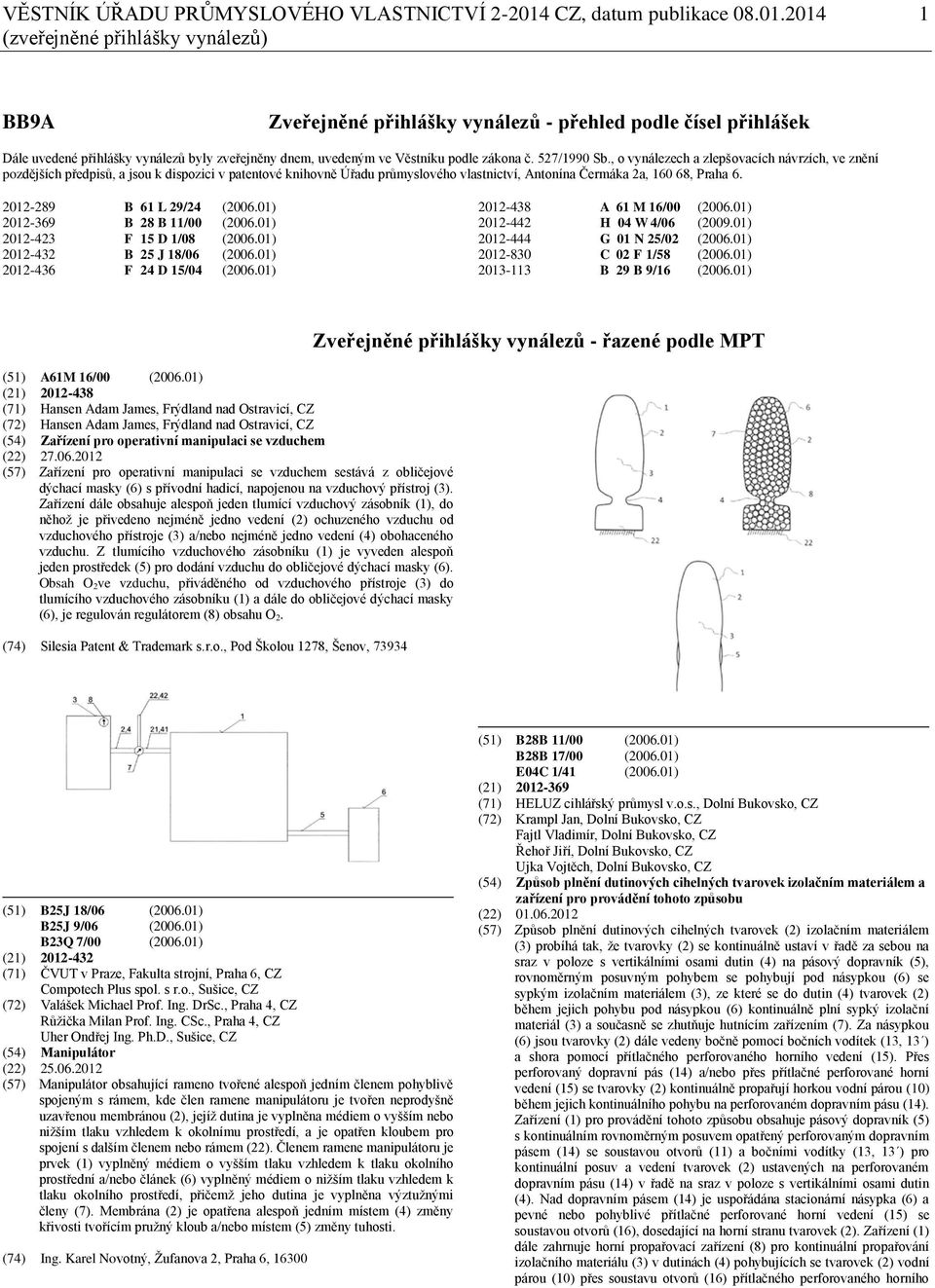 2014 1 (zveřejněné přihlášky vynálezů) BB9A Zveřejněné přihlášky vynálezů - přehled podle čísel přihlášek Dále uvedené přihlášky vynálezů byly zveřejněny dnem, uvedeným ve Věstníku podle zákona č.