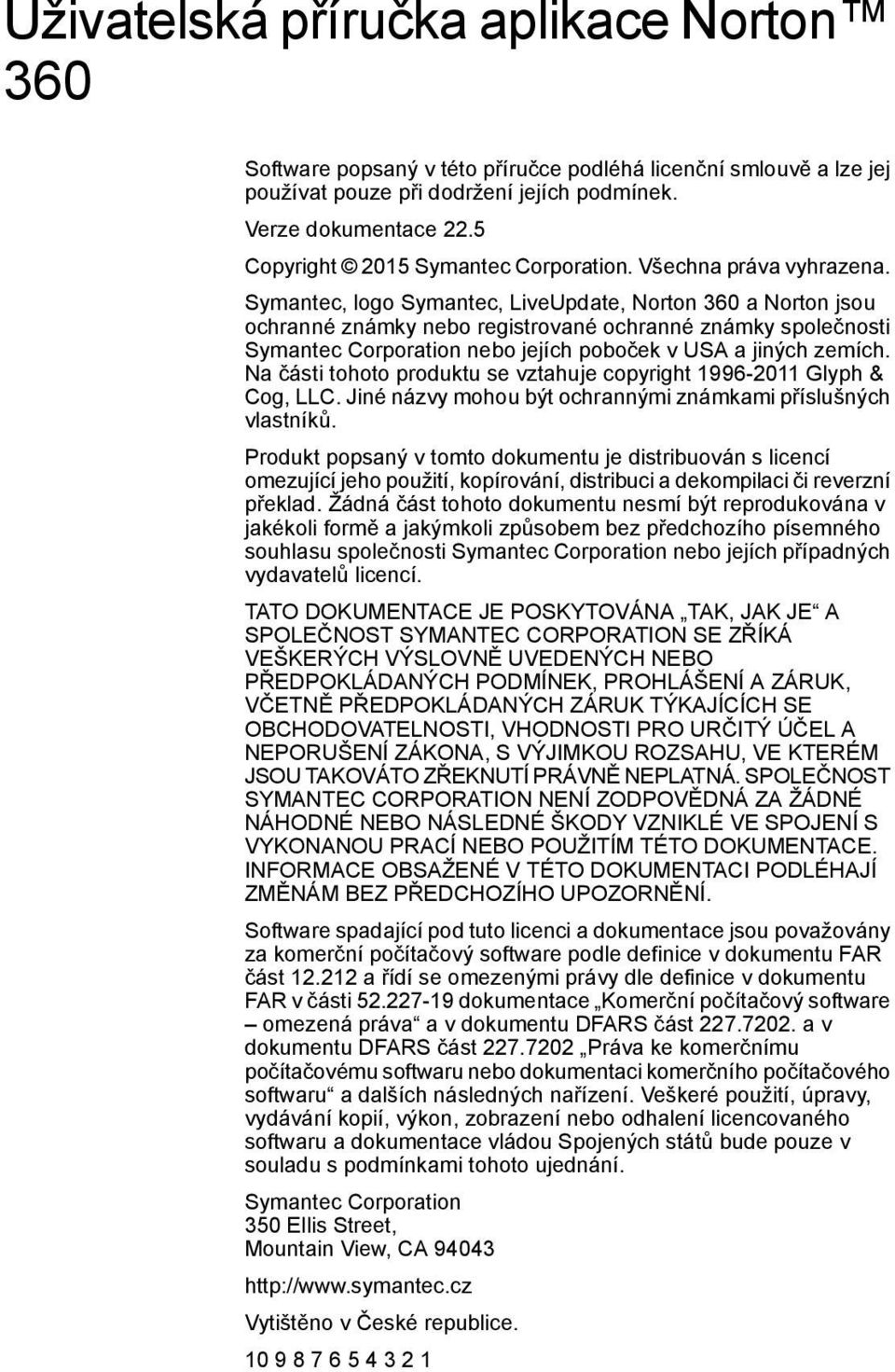 Symantec, logo Symantec, LiveUpdate, Norton 360 a Norton jsou ochranné známky nebo registrované ochranné známky společnosti Symantec Corporation nebo jejích poboček v USA a jiných zemích.