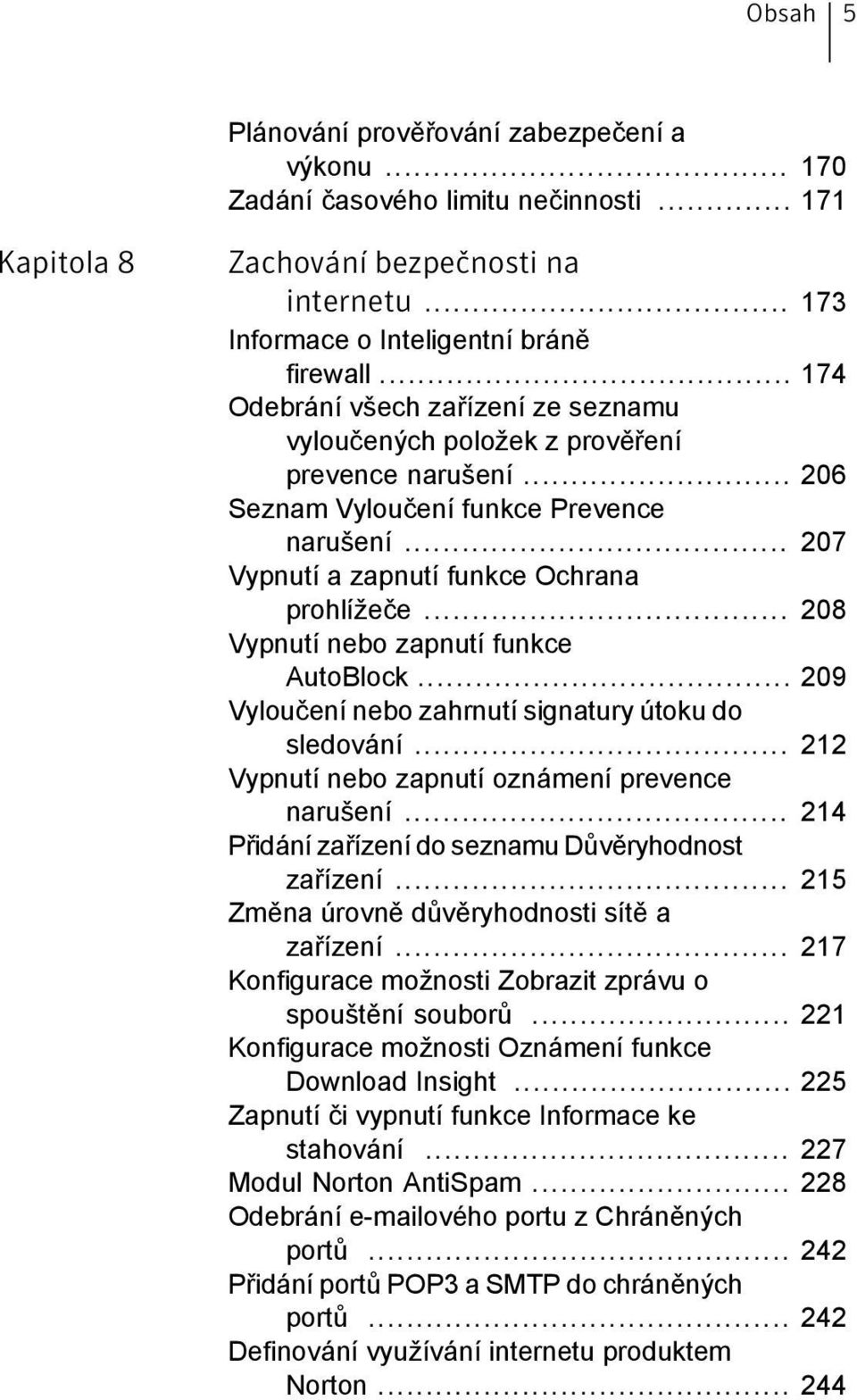 .. 208 Vypnutí nebo zapnutí funkce AutoBlock... 209 Vyloučení nebo zahrnutí signatury útoku do sledování... 212 Vypnutí nebo zapnutí oznámení prevence narušení.