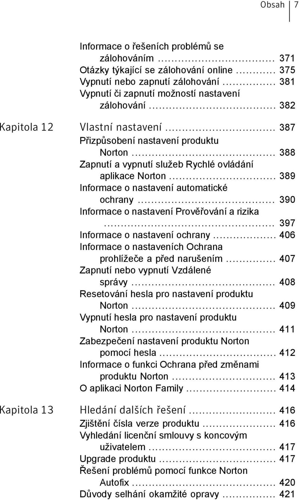 .. 390 Informace o nastavení Prověřování a rizika... 397 Informace o nastavení ochrany... 406 Informace o nastaveních Ochrana prohlížeče a před narušením... 407 Zapnutí nebo vypnutí Vzdálené správy.