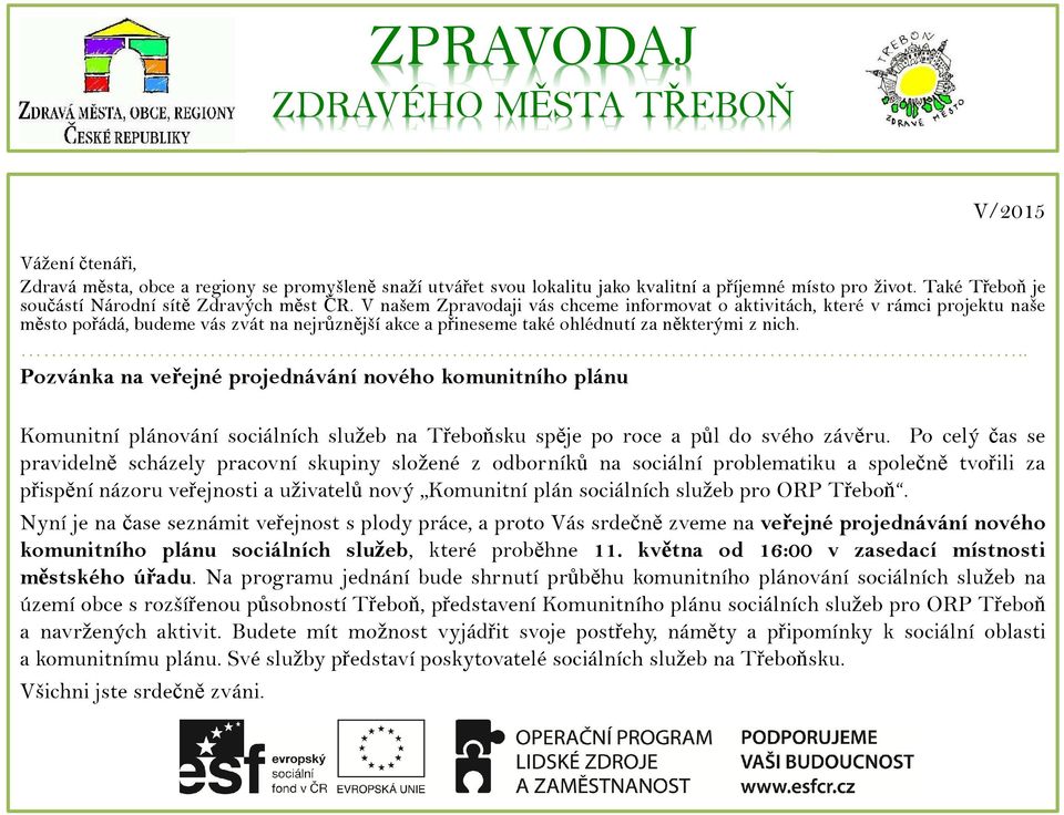 V našem Zpravodaji vás chceme informovat o aktivitách, které v rámci projektu naše město pořádá, budeme vás zvát na nejrůznější akce a přineseme také ohlédnutí za některými z nich.