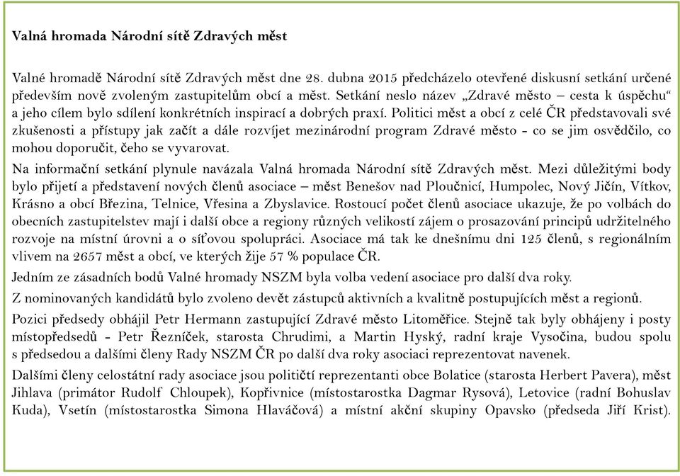 Politici měst a obcí z celé ČR představovali své zkušenosti a přístupy jak začít a dále rozvíjet mezinárodní program Zdravé město - co se jim osvědčilo, co mohou doporučit, čeho se vyvarovat.