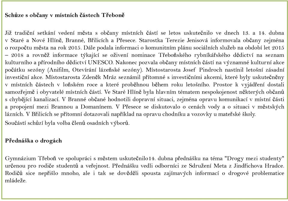 Dále podala informaci o komunitním plánu sociálních služeb na období let 2015 2018 a rovněž informace týkající se oživení nominace Třeboňského rybníkářského dědictví na seznam kulturního a přírodního