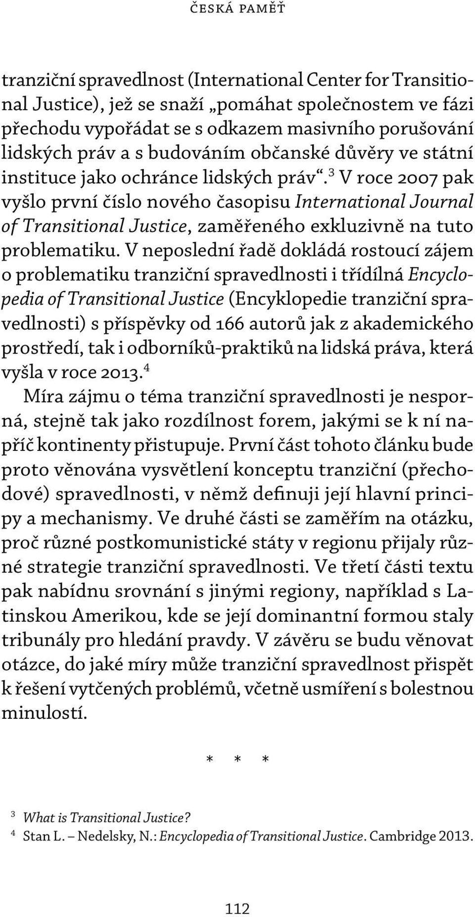 3 V roce 2007 pak vyšlo první číslo nového časopisu International Journal of Transitional Justice, zaměřeného exkluzivně na tuto problematiku.
