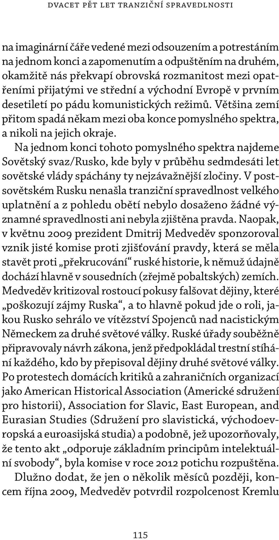 Na jednom konci tohoto pomyslného spektra najdeme Sovětský svaz/rusko, kde byly v průběhu sedmdesáti let sovětské vlády spáchány ty nejzávažnější zločiny.