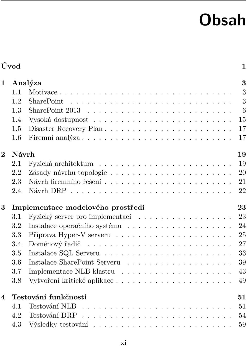 3 Návrh firemního řešení....................... 21 2.4 Návrh DRP............................. 22 3 Implementace modelového prostředí 23 3.1 Fyzický server pro implementaci................. 23 3.2 Instalace operačního systému.