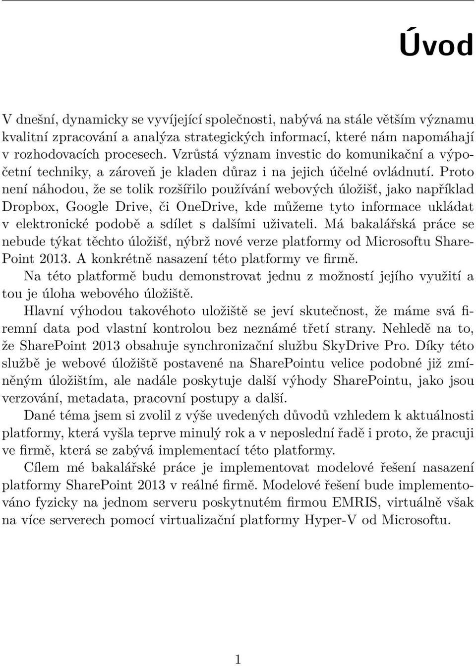 Proto není náhodou, že se tolik rozšířilo používání webových úložišť, jako například Dropbox, Google Drive, či OneDrive, kde můžeme tyto informace ukládat v elektronické podobě a sdílet s dalšími