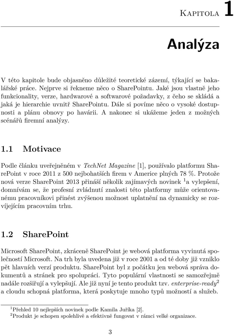 Dále si povíme něco o vysoké dostupnosti a plánu obnovy po havárii. A nakonec si ukážeme jeden z možných scénářů firemní analýzy. 1.