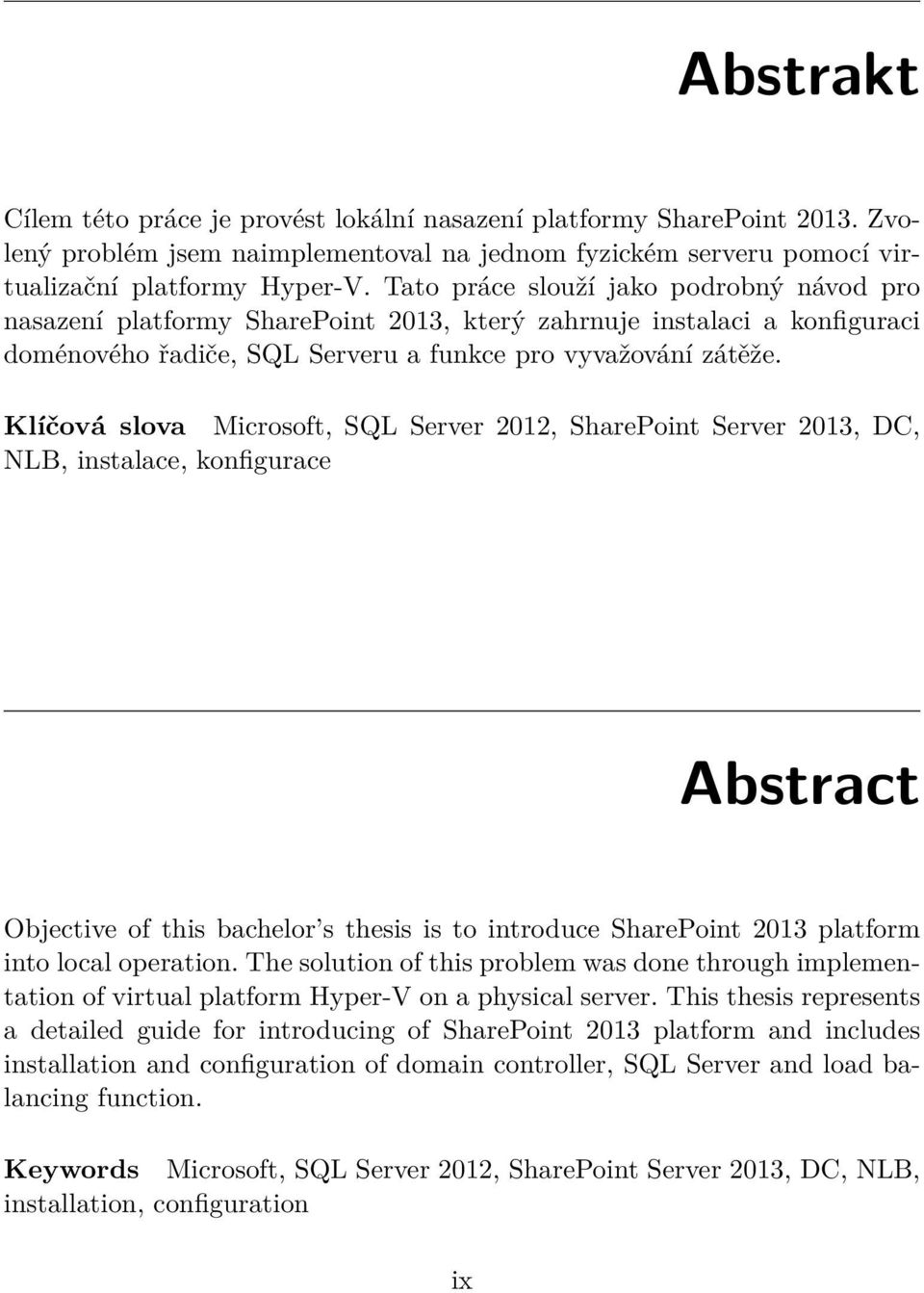 Klíčová slova Microsoft, SQL Server 2012, SharePoint Server 2013, DC, NLB, instalace, konfigurace Abstract Objective of this bachelor s thesis is to introduce SharePoint 2013 platform into local