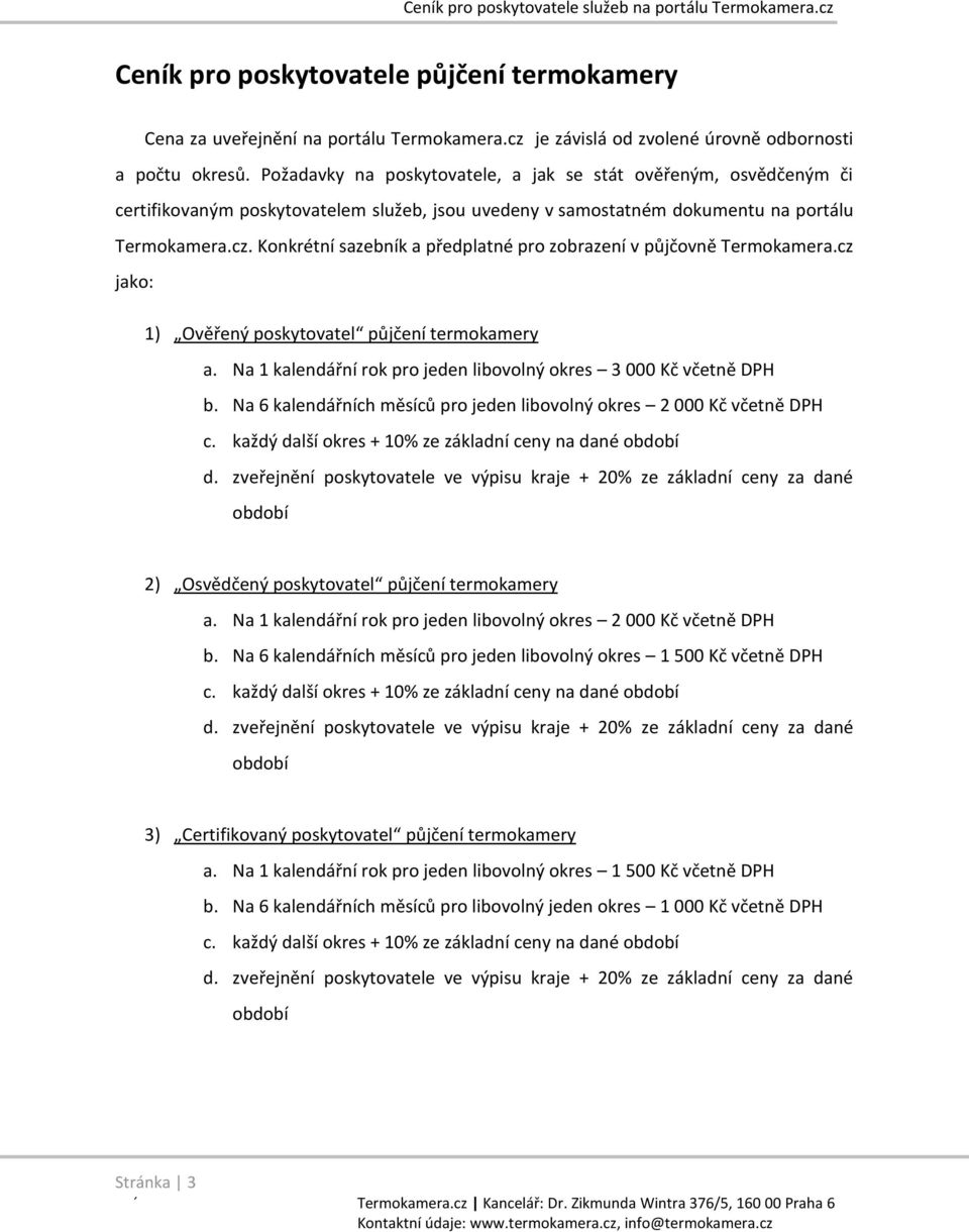 Konkrétní sazebník a předplatné pro zobrazení v půjčovně Termokamera.cz jako: 1) Ověřený poskytovatel půjčení termokamery a. Na 1 kalendářní rok pro jeden libovolný okres 3 000 Kč včetně DPH b.