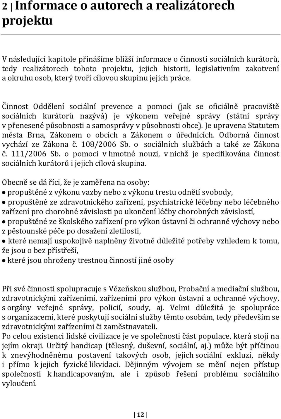 Činnost Oddělení sociální prevence a pomoci (jak se oficiálně pracoviště sociálních kurátorů nazývá) je výkonem veřejné správy (státní správy v přenesené působnosti a samosprávy v působnosti obce).