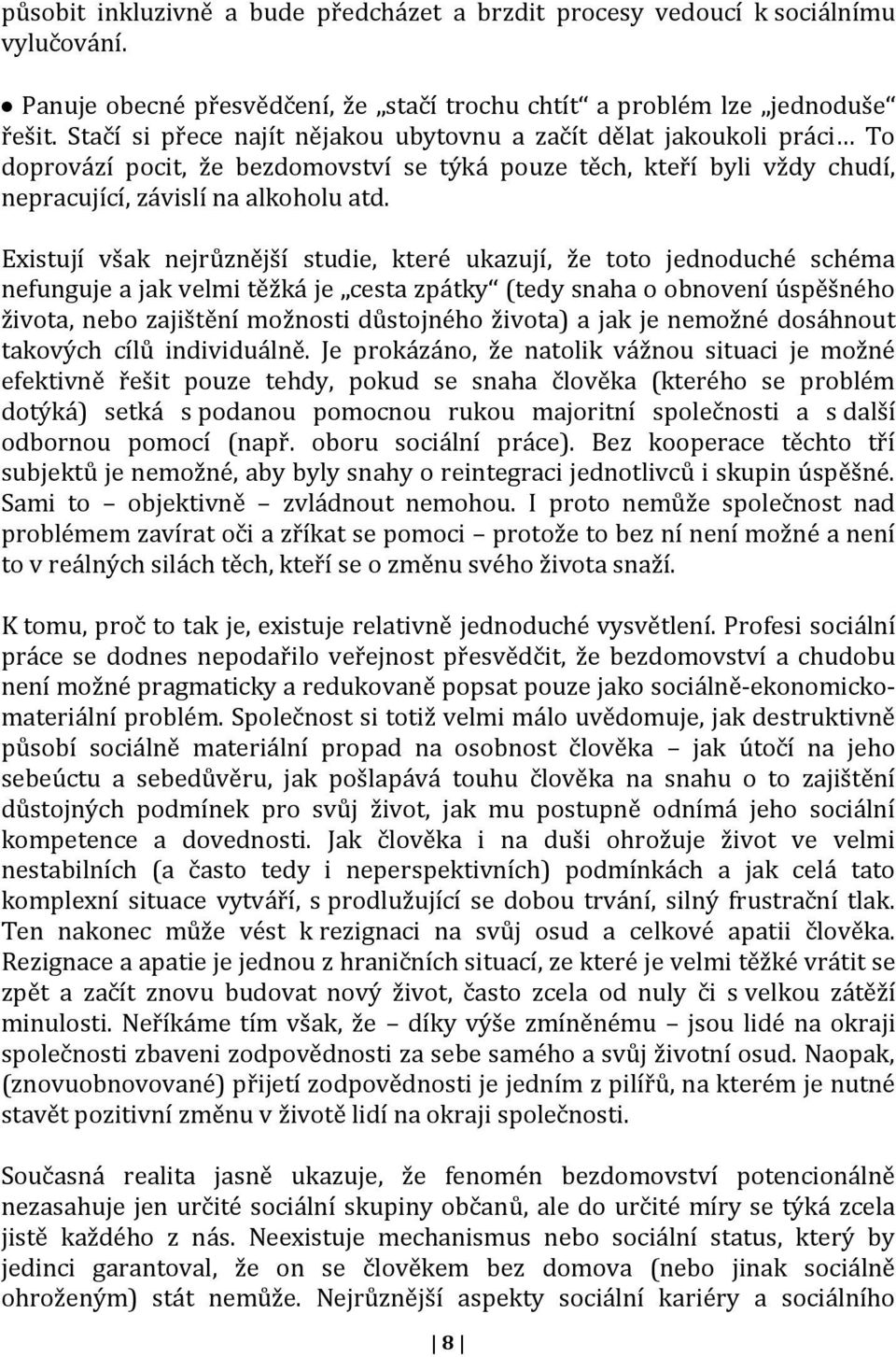 Existují však nejrůznější studie, které ukazují, že toto jednoduché schéma nefunguje a jak velmi těžká je cesta zpátky (tedy snaha o obnovení úspěšného života, nebo zajištění možnosti důstojného