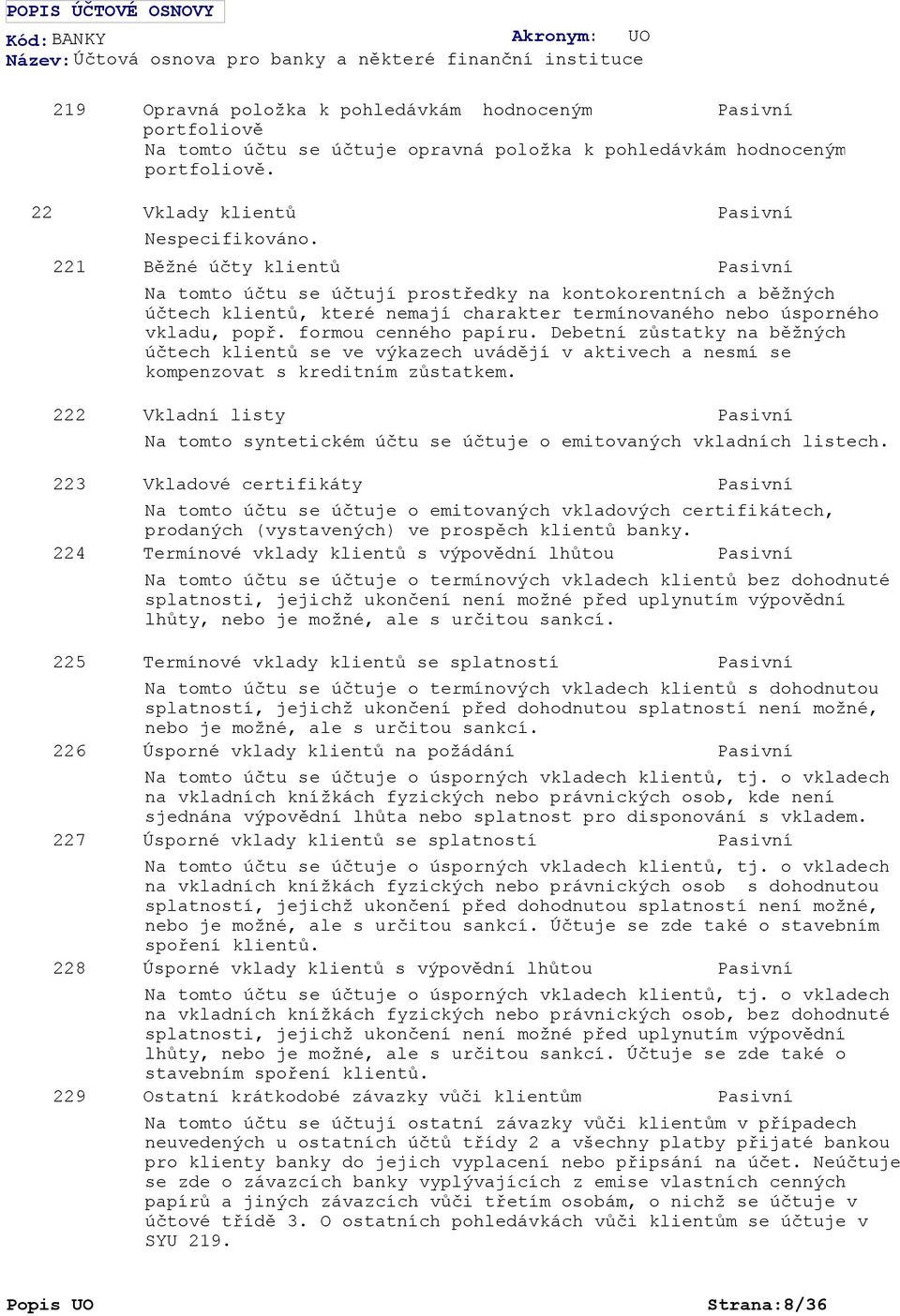 formou cenného papíru. Debetní zůstatky na běžných účtech klientů se ve výkazech uvádějí v aktivech a nesmí se kompenzovat s kreditním zůstatkem.