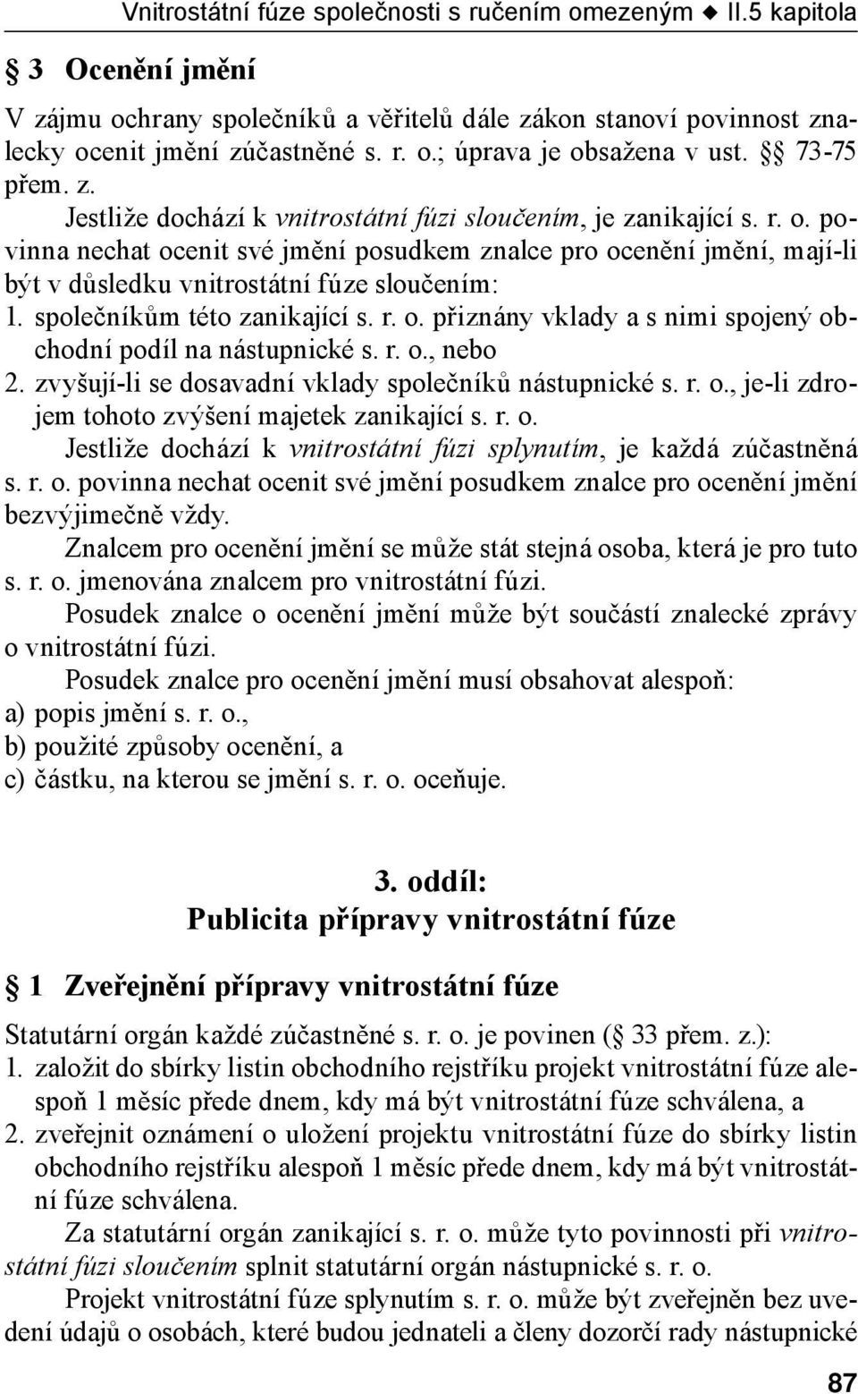 povinna nechat ocenit své jmění posudkem znalce pro ocenění jmění, mají -li být v důsledku vnitrostátní fúze sloučením: 1. společníkům této zanikající s. r. o. přiznány vklady a s nimi spojený obchodní podíl na nástupnické s.