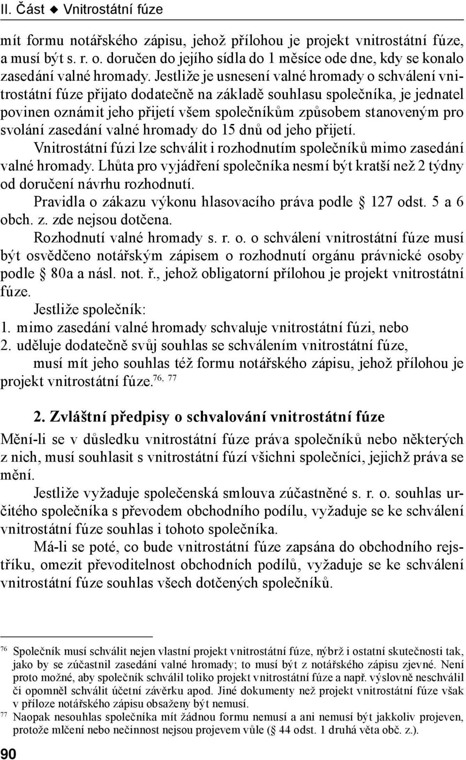 Jestliže je usnesení valné hromady o schválení vnitrostátní fúze přijato dodatečně na základě souhlasu společníka, je jednatel povinen oznámit jeho přijetí všem společníkům způsobem stanoveným pro