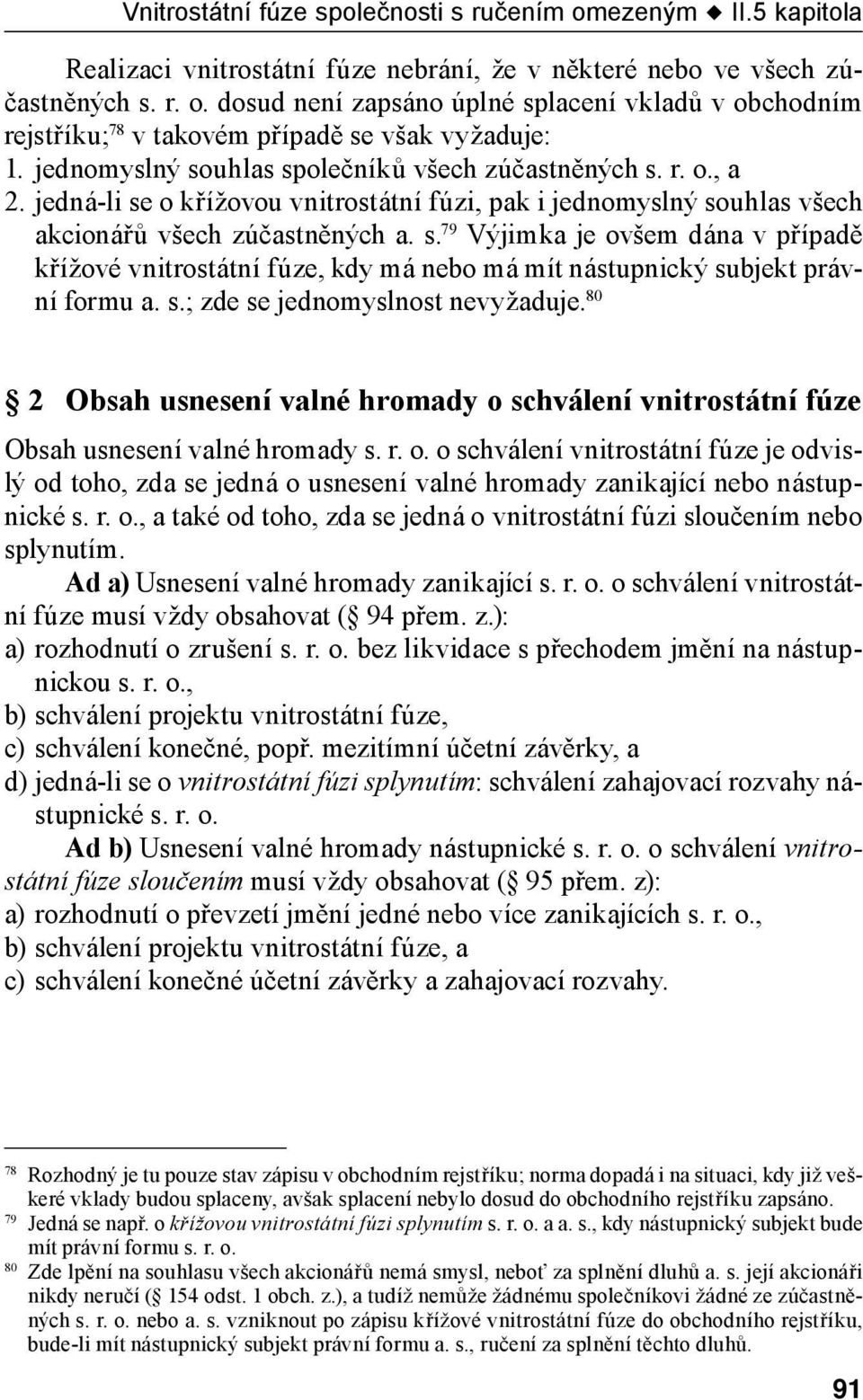 s.; zde se jednomyslnost nevyžaduje. 80 2 Obsah usnesení valné hromady o schválení vnitrostátní fúze Obsah usnesení valné hromady s. r. o. o schválení vnitrostátní fúze je odvislý od toho, zda se jedná o usnesení valné hromady zanikající nebo nástupnické s.