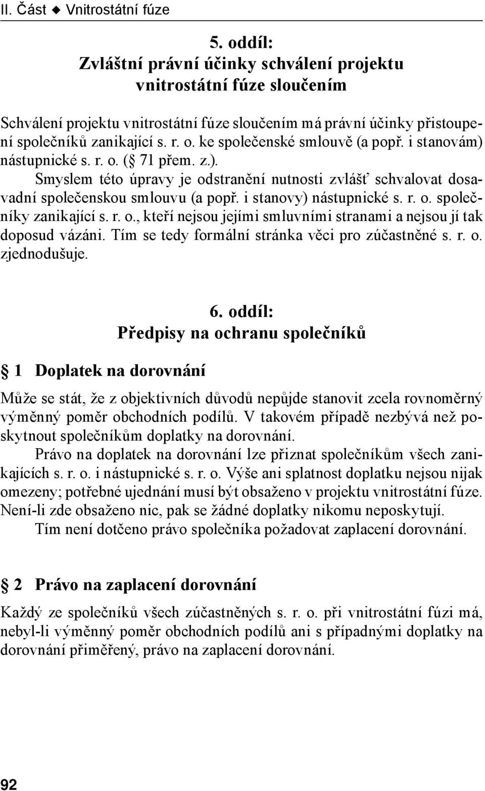 ke společenské smlouvě (a popř. i stanovám) nástupnické s. r. o. ( 71 přem. z.). Smyslem této úpravy je odstranění nutnosti zvlášť schvalovat dosavadní společenskou smlouvu (a popř.