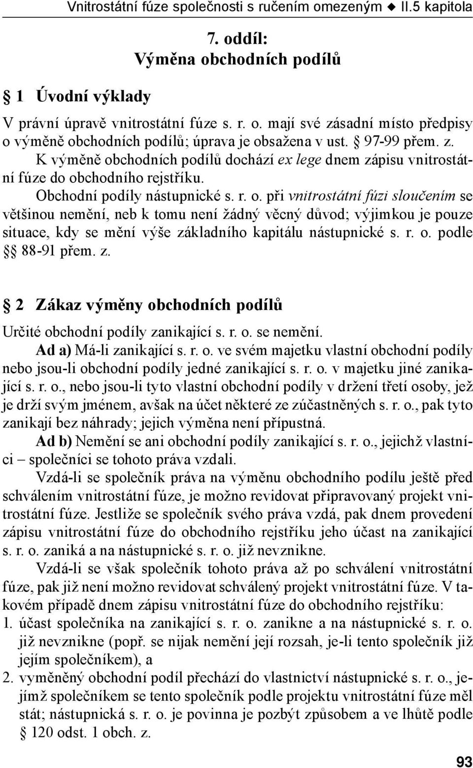 r. o. podle 88-91 přem. z. 2 Zákaz výměny obchodních podílů Určité obchodní podíly zanikající s. r. o. se nemění. Ad a) Má -li zanikající s. r. o. ve svém majetku vlastní obchodní podíly nebo jsou -li obchodní podíly jedné zanikající s.