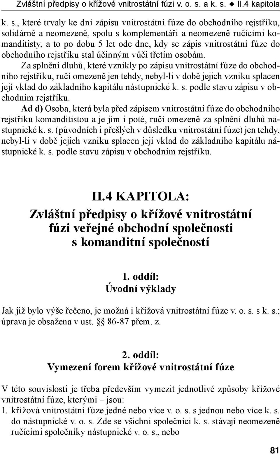 II.4 kapitol, které trvaly ke dni zápisu vnitrostátní fúze do obchodního rejstříku, solidárně a neomezeně, spolu s komplementáři a neomezeně ručícími komanditisty, a to po dobu 5 let ode dne, kdy se