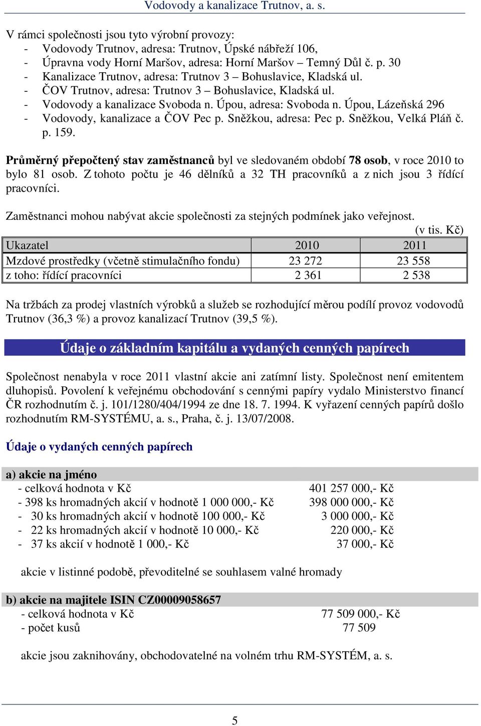 Sněžkou, Velká Pláň č. p. 159. Průměrný přepočtený stav zaměstnanců byl ve sledovaném období 78 osob, v roce 2010 to bylo 81 osob.