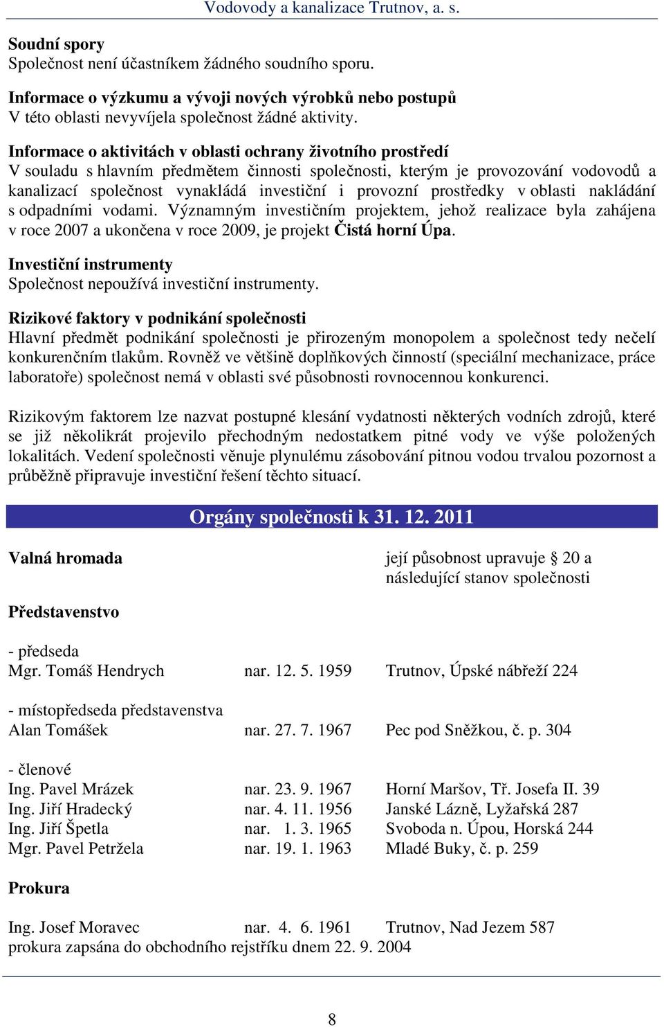 prostředky v oblasti nakládání s odpadními vodami. Významným investičním projektem, jehož realizace byla zahájena v roce 2007 a ukončena v roce 2009, je projekt Čistá horní Úpa.