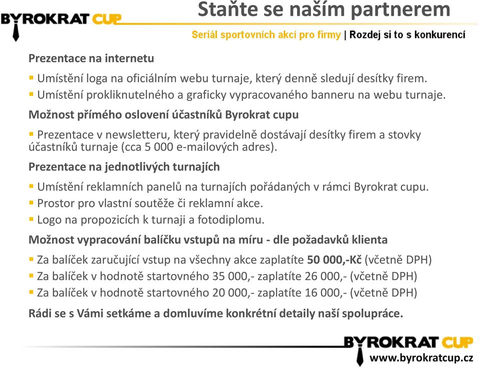 Možnost přímého oslovení účastníků Byrokrat cupu Prezentace v newsletteru, který pravidelně dostávají desítky firem a stovky účastníků turnaje (cca 5 000 e-mailových adres).