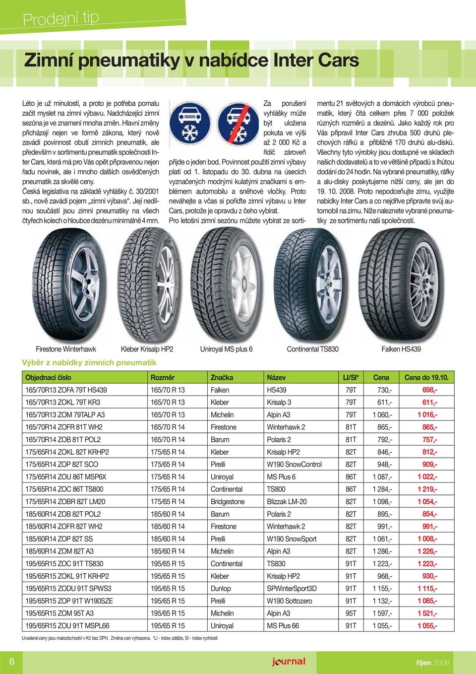 nejen řadu novinek, ale i mnoho dalších osvědčených pneumatik za skvělé ceny. Česká legislativa na základě vyhlášky č. 30/2001 sb., nově zavádí pojem zimní výbava.