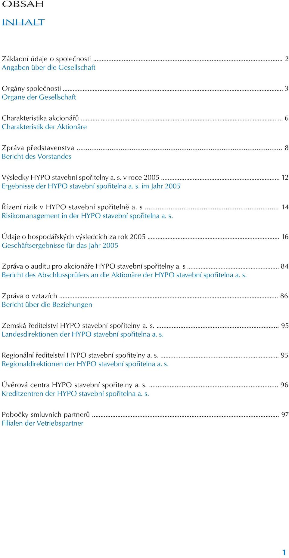 s... 14 Risikomanagement in der HYPO stavební spořitelna a. s. Údaje o hospodářských výsledcích za rok 2005.