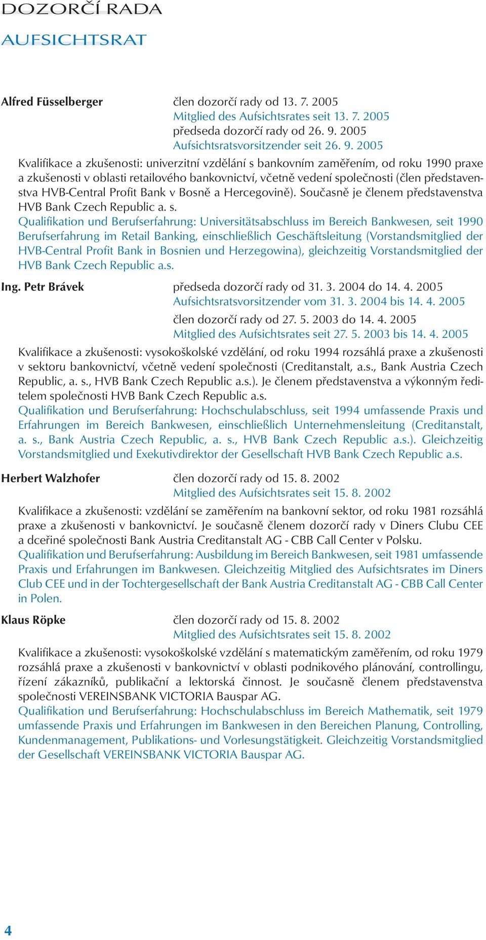 2005 Kvalifikace a zkušenosti: univerzitní vzdělání s bankovním zaměřením, od roku 1990 praxe a zkušenosti v oblasti retailového bankovnictví, včetně vedení společnosti (člen představenstva