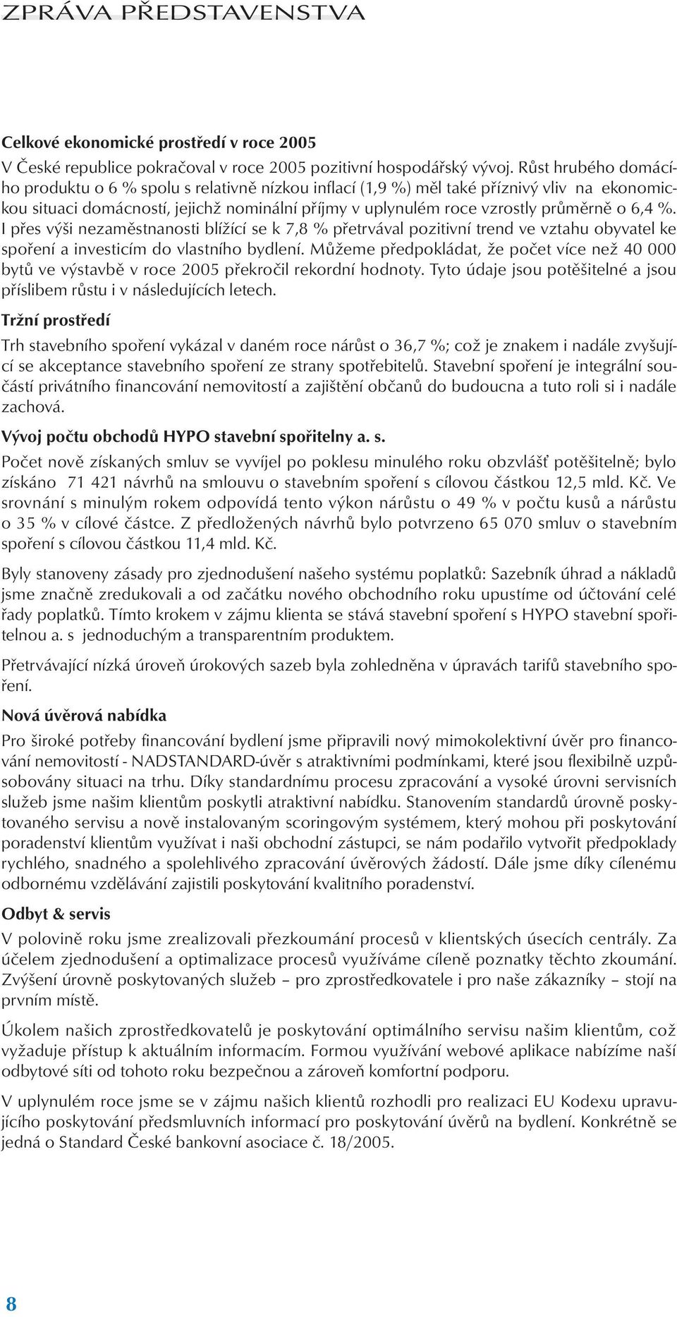 6,4 %. I přes výši nezaměstnanosti blížící se k 7,8 % přetrvával pozitivní trend ve vztahu obyvatel ke spoření a investicím do vlastního bydlení.