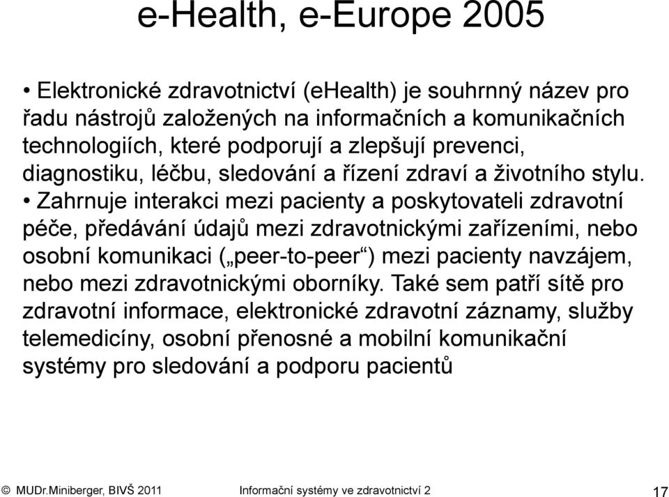 Zahrnuje interakci mezi pacienty a poskytovateli zdravotní péče, předávání údajů mezi zdravotnickými zařízeními, nebo osobní komunikaci ( peer-to-peer ) mezi pacienty navzájem, nebo