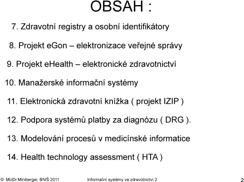 Elektronická zdravotní knížka ( projekt IZIP ) 12. Podpora systémů platby za diagnózu ( DRG ). 13.