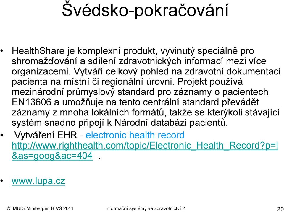 Projekt používá mezinárodní průmyslový standard pro záznamy o pacientech EN13606 a umožňuje na tento centrální standard převádět záznamy z mnoha lokálních formátů, takže