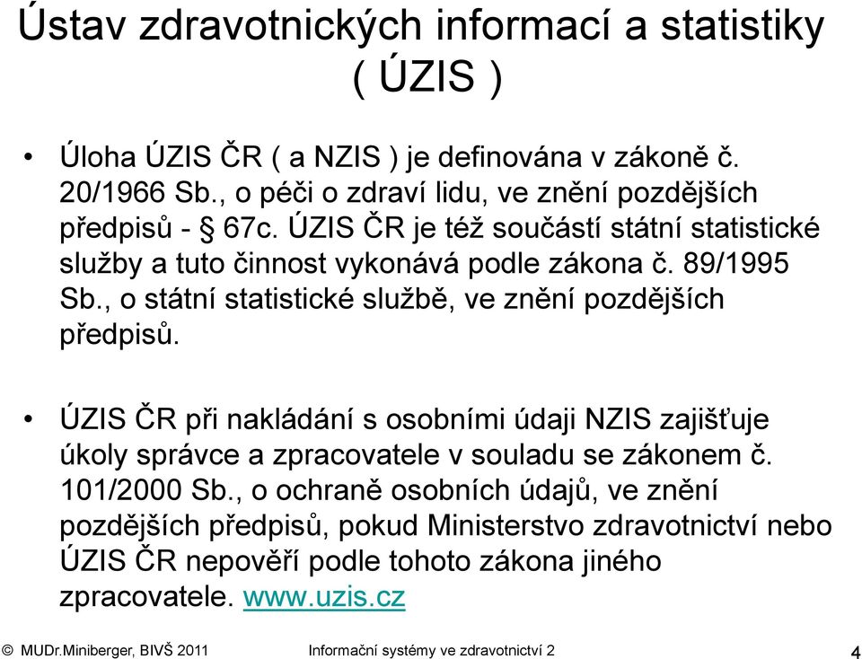 , o státní statistické službě, ve znění pozdějších předpisů. ÚZIS ČR při nakládání s osobními údaji NZIS zajišťuje úkoly správce a zpracovatele v souladu se zákonem č.