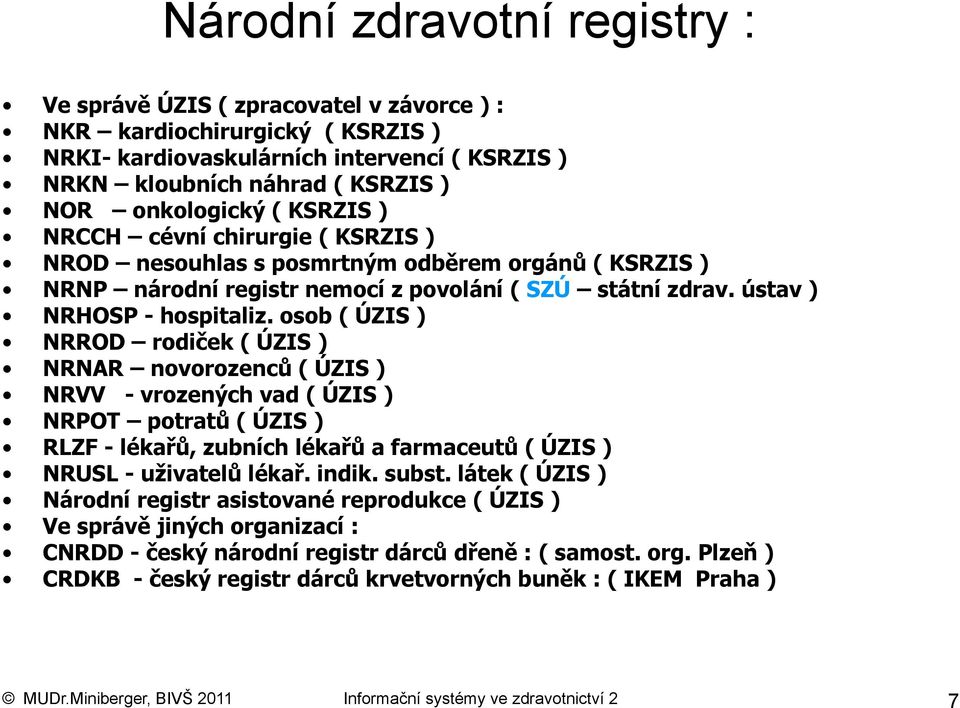 osob ( ÚZIS ) NRROD rodiček ( ÚZIS ) NRNAR novorozenců ( ÚZIS ) NRVV - vrozených vad ( ÚZIS ) NRPOT potratů ( ÚZIS ) RLZF - lékařů, zubních lékařů a farmaceutů ( ÚZIS ) NRUSL - uživatelů lékař. indik.