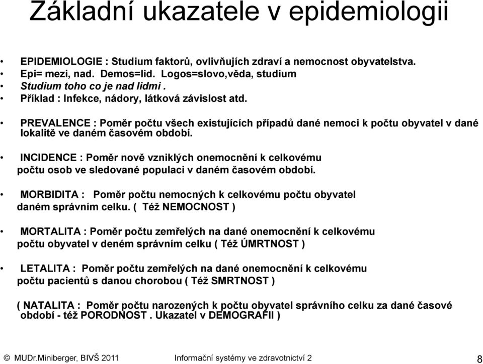 INCIDENCE : Poměr nově vzniklých onemocnění k celkovému počtu osob ve sledované populaci v daném časovém období. MORBIDITA : Poměr počtu nemocných k celkovému počtu obyvatel daném správním celku.