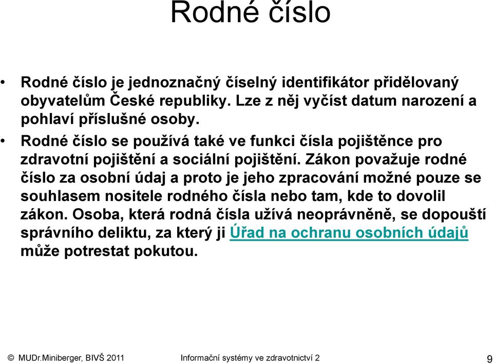 Rodné číslo se používá také ve funkci čísla pojištěnce pro zdravotní pojištění a sociální pojištění.