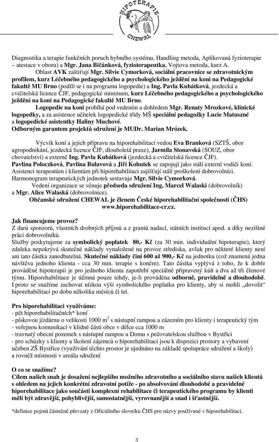 Silvie Cymorková, sociální pracovnice se zdravotnickým profilem, kurz Léčebného pedagogického a psychologického ježdění na koni na Pedagogické fakultě MU Brno (podílí se i na programu logopedie) a