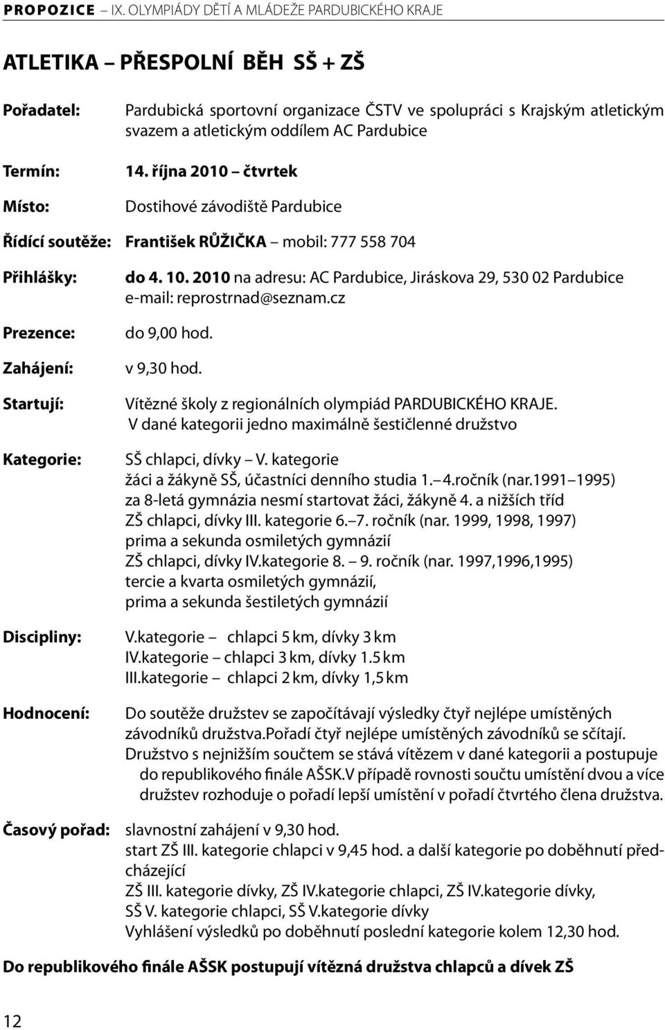 2010 na adresu: AC Pardubice, Jiráskova 29, 530 02 Pardubice e-mail: reprostrnad@seznam.cz do 9,00 hod. v 9,30 hod. Vítězné školy z regionálních olympiád PARDUBICKÉHO KRAJE.