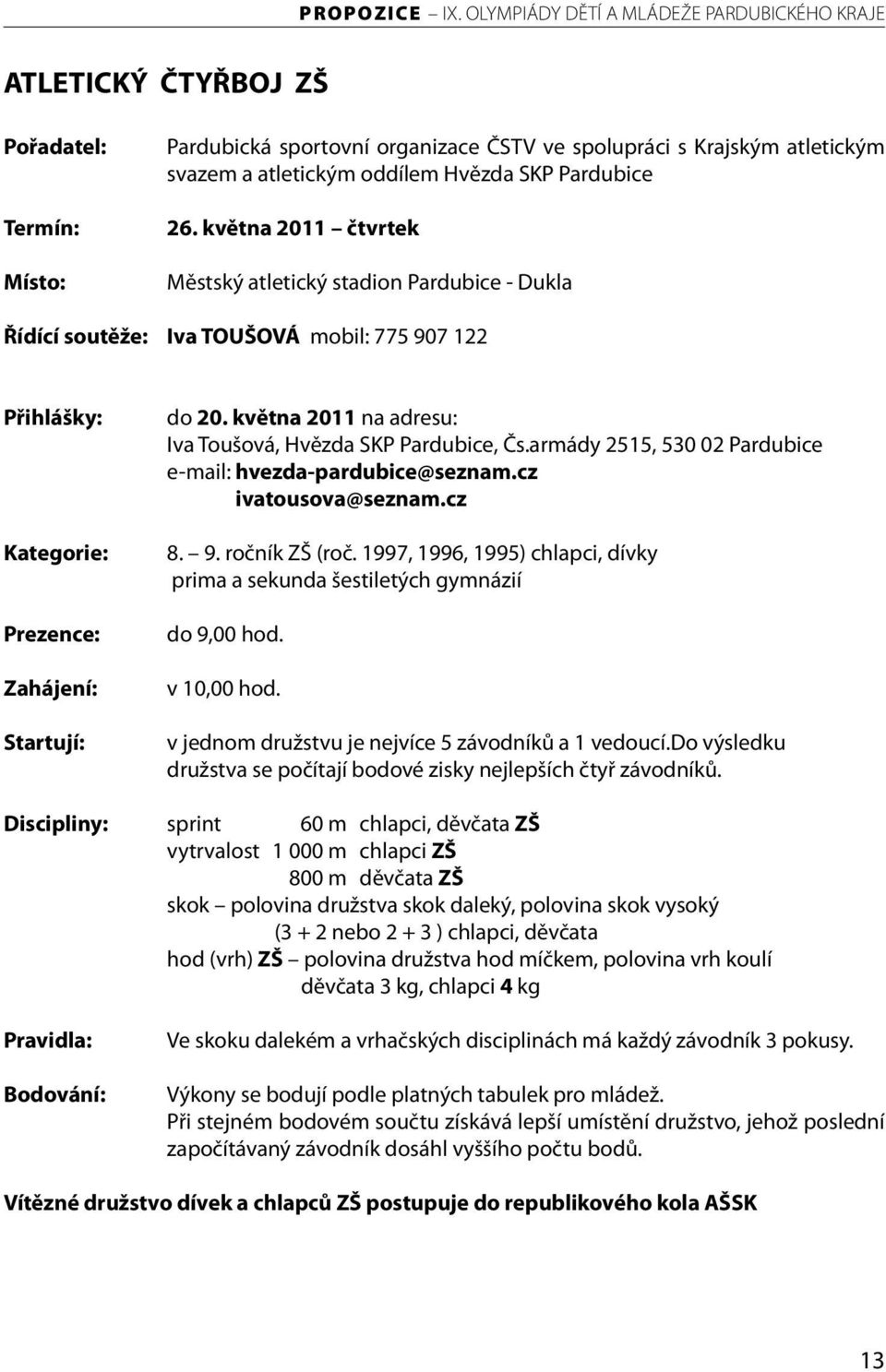 května 2011 na adresu: Iva Toušová, Hvězda SKP Pardubice, Čs.armády 2515, 530 02 Pardubice e-mail: hvezda-pardubice@seznam.cz ivatousova@seznam.cz 8. 9. ročník ZŠ (roč.