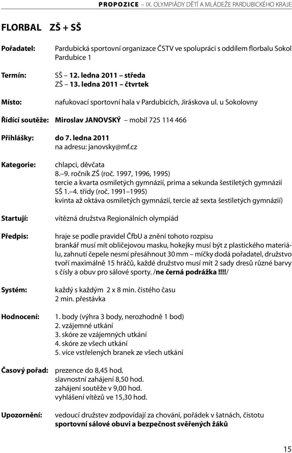 cz Kategorie: Startují: Předpis: Systém: Hodnocení: Časový pořad: Upozornění: chlapci, děvčata 8. 9. ročník ZŠ (roč.