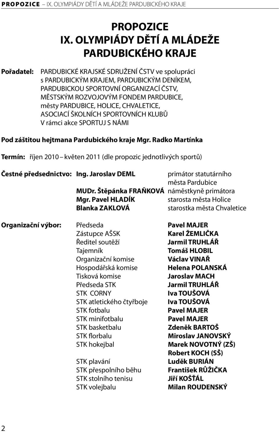 ROZVOJOVÝM FONDEM PARDUBICE, městy PARDUBICE, HOLICE, CHVALETICE, ASOCIACÍ ŠKOLNÍCH SPORTOVNÍCH KLUBŮ V rámci akce SPORTUJ S NÁMI Pod záštitou hejtmana Pardubického kraje Mgr.