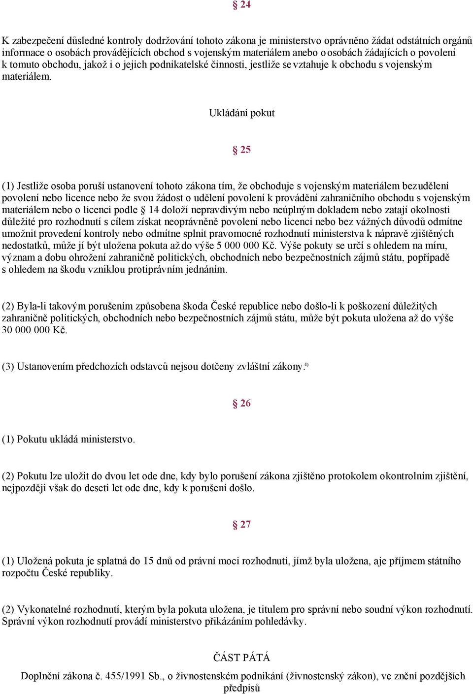 Ukládání pokut 25 (1) Jestliže osoba poruší ustanovení tohoto zákona tím, že obchoduje s vojenským materiálem bez udělení povolení nebo licence nebo že svou žádost o udělení povolení k provádění