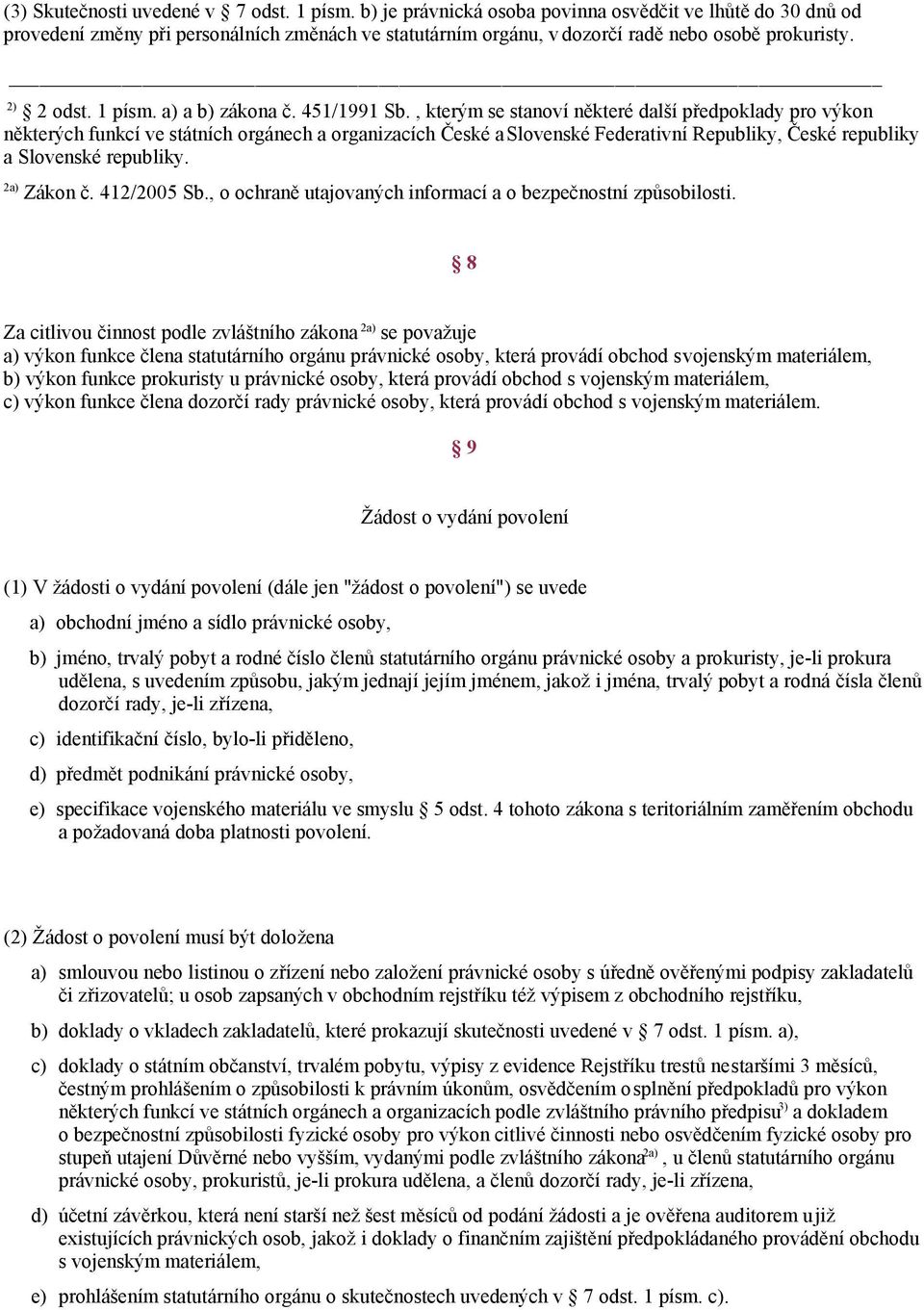 451/1991 Sb., kterým se stanoví některé další předpoklady pro výkon některých funkcí ve státních orgánech a organizacích České a Slovenské Federativní Republiky, České republiky a Slovenské republiky.