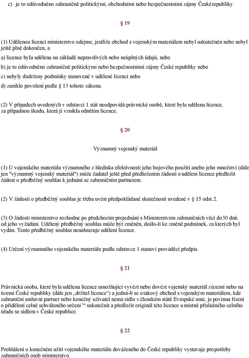 údajů, nebo b) je to odůvodněno zahraničně politickými nebo bezpečnostními zájmy České republiky nebo c) nebyly dodrženy podmínky stanovené v udělené licenci nebo d) zaniklo povolení podle 13 tohoto