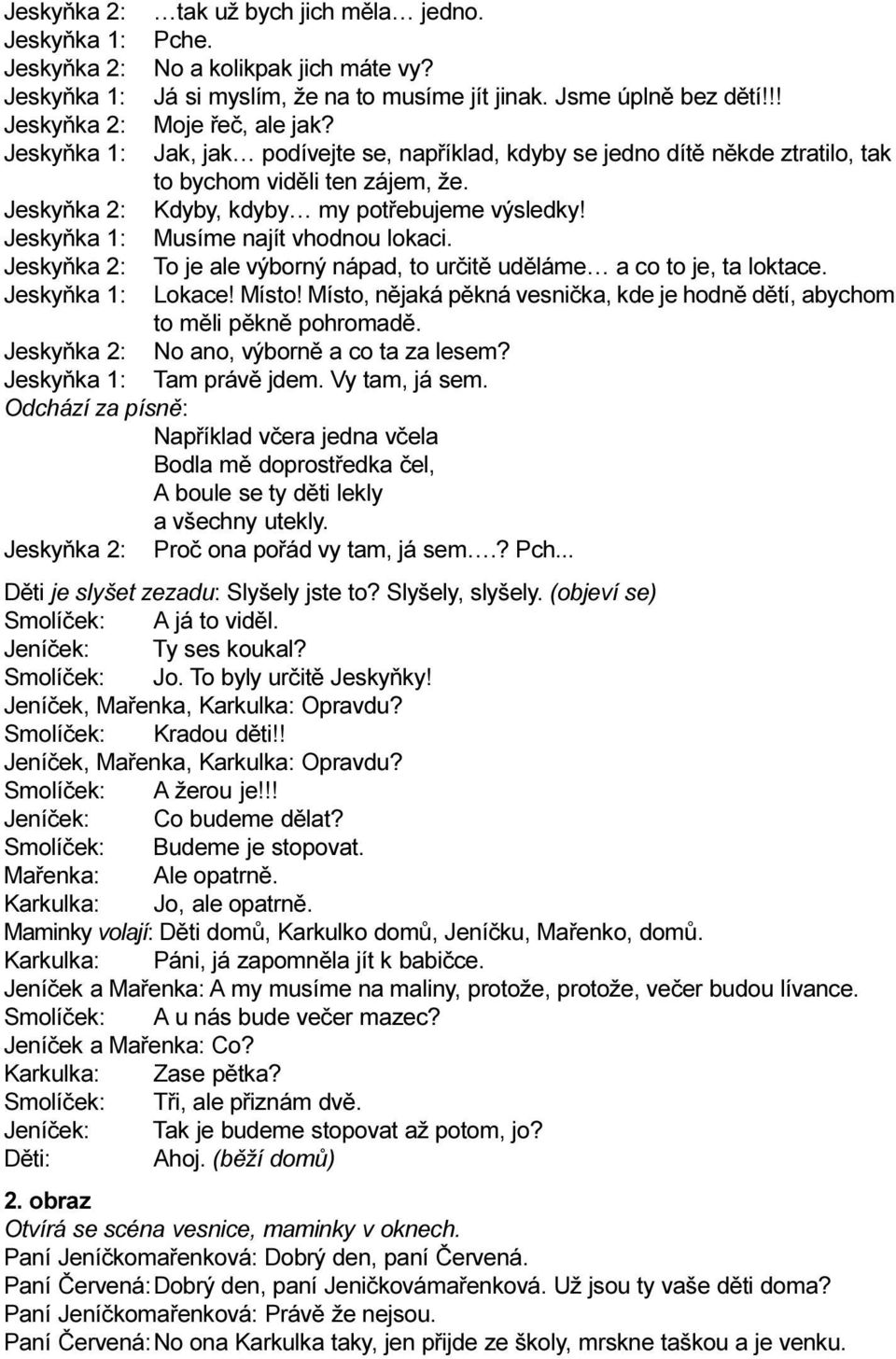 Kdyby, kdyby my potøebujeme výsledky! Musíme najít vhodnou lokaci. To je ale výborný nápad, to urèitì udìláme a co to je, ta loktace. Lokace! Místo!