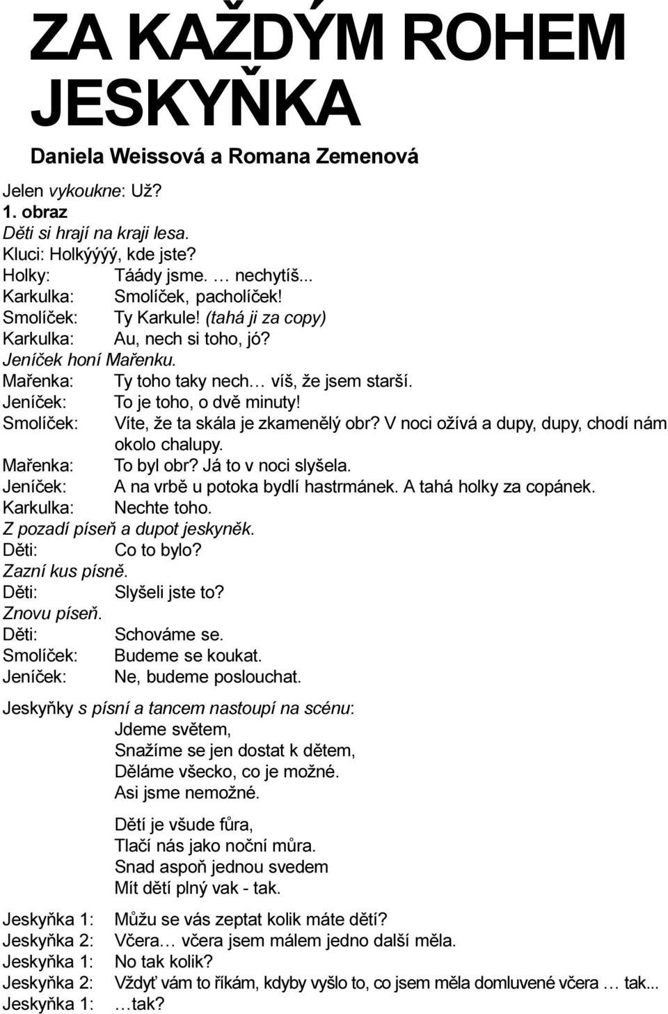 Jeníèek: To je toho, o dvì minuty! Smolíèek: Víte, že ta skála je zkamenìlý obr? V noci ožívá a dupy, dupy, chodí nám okolo chalupy. Maøenka: To byl obr? Já to v noci slyšela.