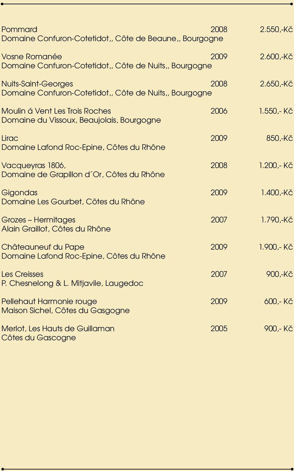 550,- Kč Domaine du Vissoux, Beaujolais, Bourgogne Lirac 2009 850,-Kč Domaine Lafond Roc-Epine, Côtes du Rhône Vacqueyras 1806, 2008 1.